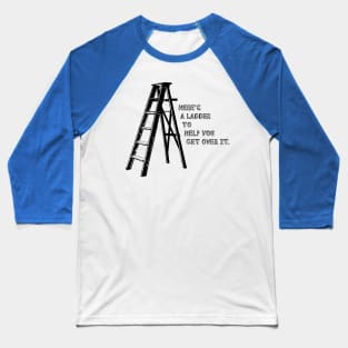 Here's A Ladder To Help You Get Over It - Funny Baseball T-Shirt